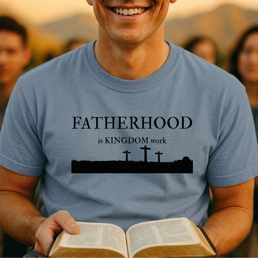 Fatherhood T-Shirt — "Fatherhood is a Kingdom Work" Christian Dad Tee